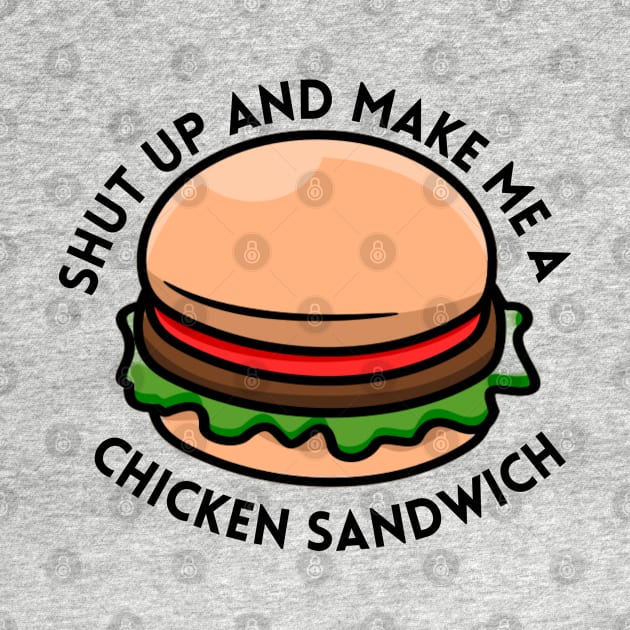 shut up and make me a chicken sandwich by vcent